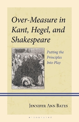 Over-Measure in Kant, Hegel, and Shakespeare - Jennifer Ann Bates