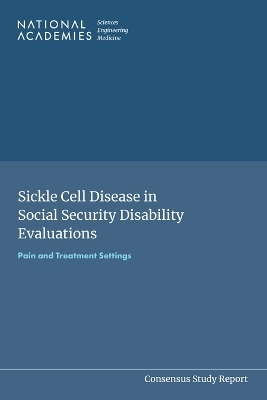 Sickle Cell Disease in Social Security Disability Evaluations - Engineering National Academies of Sciences  and Medicine,  Health and Medicine Division,  Board on Health Care Services,  Committee on Sickle Cell Disease in Social Security Disability Evaluations