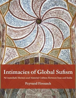 Intimacies of Global Sufism - Peyvand Firouzeh