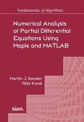 Numerical Analysis of Partial Differential Equations Using Maple and MATLAB - Martin J. Gander, Felix Kwok