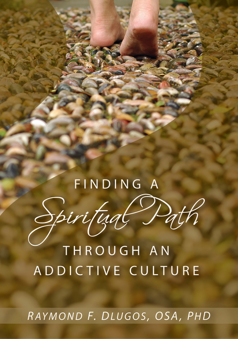 Finding a Spiritual Path Through an Addictive Culture - Raymond F. Dlugos