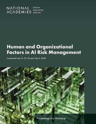 Human and Organizational Factors in AI Risk Management - Engineering National Academies of Sciences  and Medicine,  Division of Behavioral and Social Sciences and Education,  Division on Engineering and Physical Sciences,  Board on Human-Systems Integration,  Computer Science and Telecommunications Board