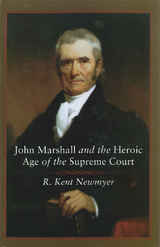 John Marshall and the Heroic Age of the Supreme Court - R. Kent Newmyer