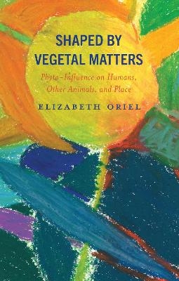 Shaped by Vegetal Matters - Elizabeth Oriel
