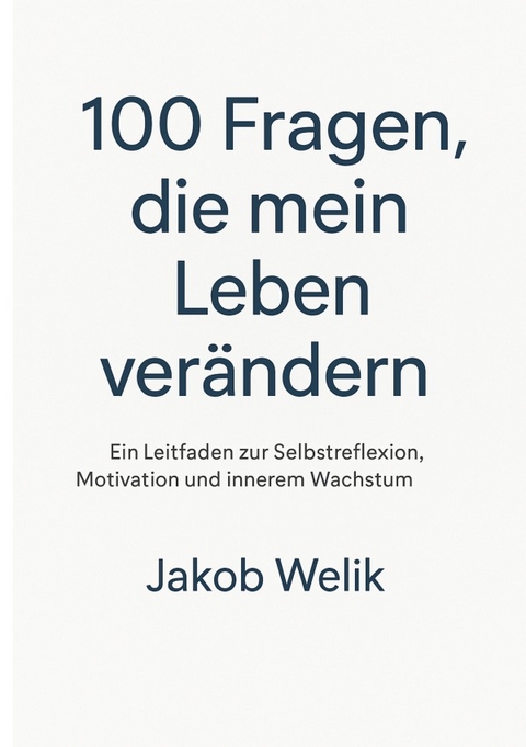 100 Fragen, die mein Leben ver&auml;ndern - Jakob Welik