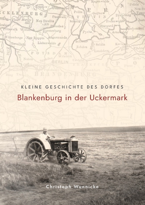 Kleine Geschichte des Dorfes Blankenburg in der Uckermark - Christoph Wunnicke