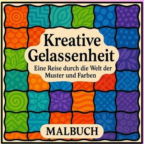 Kreative Gelassenheit - Eine Reise durch die Welt der Muster und Farben - Kathrin Merke