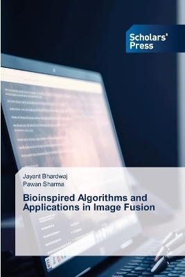 Bioinspired Algorithms and Applications in Image Fusion - Jayant Bhardwaj, Pawan Sharma