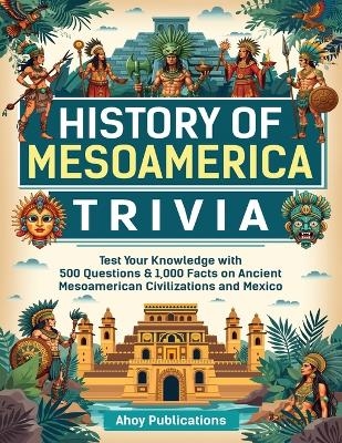 History of Mesoamerica Trivia - Ahoy Publications