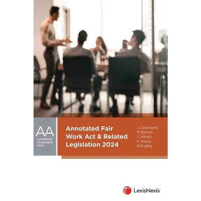 Annotated Fair Work Act & Related Legislation 2024 - M Byrnes J Catanzariti  B Dudley  I Latham  E Young
