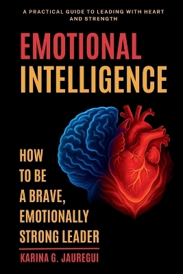 EMOTIONAL INTELLIGENCE How to Be a Brave, Emotionally Strong Leader
