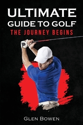 Ultimate Guide to Golf - Glen Bowen