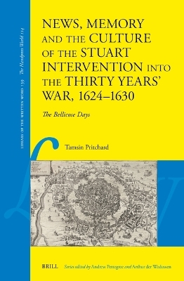 News, Memory and the Culture of the Stuart Intervention into the Thirty Years' War, 1624&ndash;1630 - Tamsin Pritchard