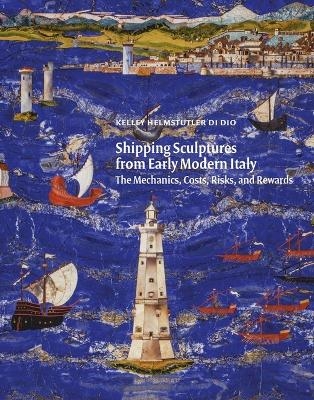 Shipping Sculptures from Early Modern Italy - Kelley Helmstutler Di Dio