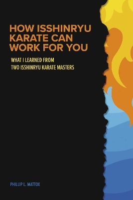 HOW ISSHINRYU KARATE CAN WORK FOR YOU - Phillip L. Mattox