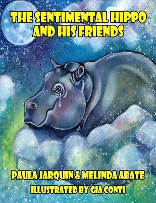 The Sentimental Hippo and His Friends - Paula Jarquin, Melinda Abate