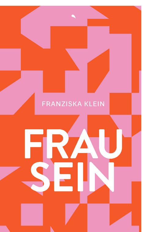 Frau sein - Franziska Klein
