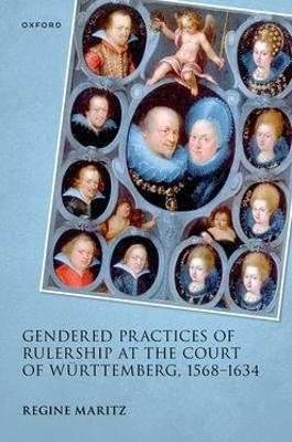 Gendered Practices of Rulership at the Court of W&uuml;rttemberg, 1568&ndash;1634 - Regine Maritz