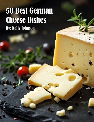 50 Best German Cheese Recipes - Kelly Johnson