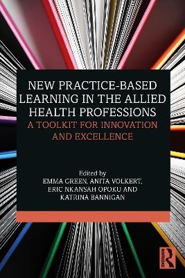 New Practice-based Learning in the Allied Health Professions - Emma Green, Anita Volkert, Eric Nkansah Opoku, Katrina Bannigan
