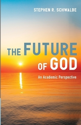 The Future of God - Stephen R Schwalbe