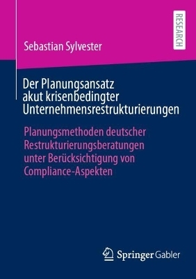 Der Planungsansatz akut krisenbedingter Unternehmensrestrukturierungen - Sebastian Sylvester