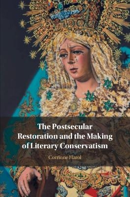 The Postsecular Restoration and the Making of Literary Conservatism - Corrinne Harol