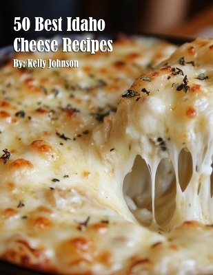 50 Best Idaho Cheese Recipes