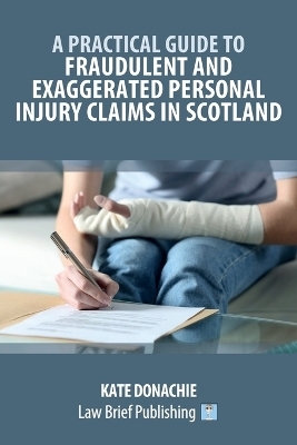 A Practical Guide to Fraudulent and Exaggerated Personal Injury Claims in Scotland - Kate Donachie