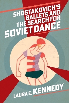 Shostakovich's Ballets and the Search for Soviet Dance - Laura E. Kennedy
