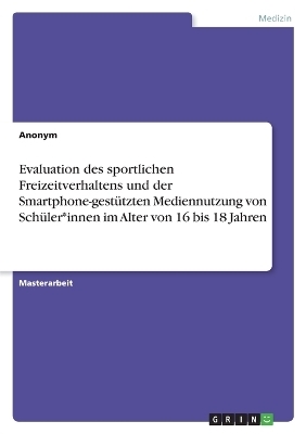 Evaluation des sportlichen Freizeitverhaltens und der Smartphone-gestÃ¼tzten Mediennutzung von SchÃ¼ler*innen im Alter von 16 bis 18 Jahren -  Anonymous