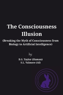 The Consciousness Illusion - D S Taylor (Human), S L Valmere (Ai)