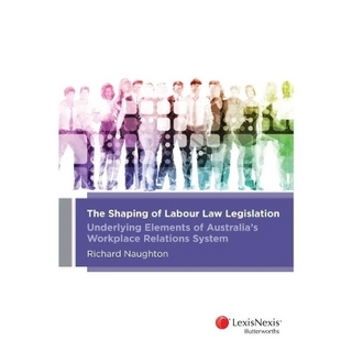The Shaping of Labour Law Legislation – Underlying Elements of Australia’s Workplace Relations System