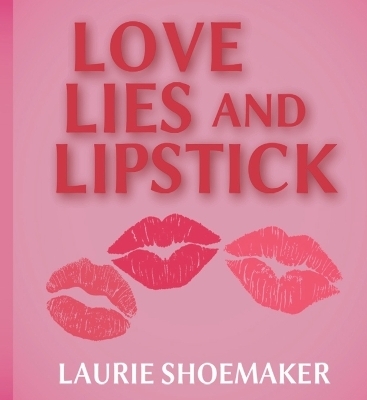 Love, Lies and Lipstick - Laurie Shoemaker