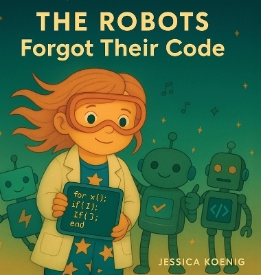 The Robots Forgot Their Code - Jessica Koenig