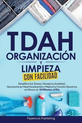TDAH Organizaci&oacute;n y Limpieza Con Facilidad - Papercuts Publishing