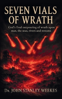 Seven Vials of Wrath - Dr John Stanley Weekes