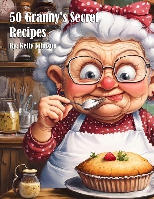 50 Granny's Secret Recipes - Kelly Johnson