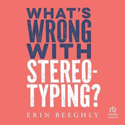 What's Wrong with Stereotyping? - Erin Beeghly
