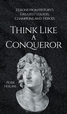 Think Like a Conqueror - Peter Hollins