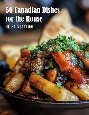 50 Canadian Dishes for the House - Kelly Johnson