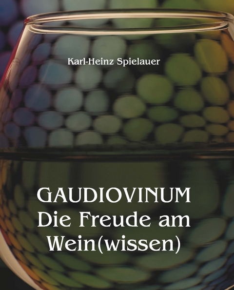 GAUDIOVINUM Die Freude am Wein(wissen) - Karl-Heinz SPIELAUER