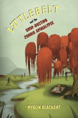 Littlebelt and the Chop-Busting Zombie Apocalypse - Myron Blackbat