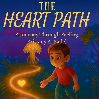 The Heart Path - A Journey Through Feeling - Brittany A Sadel