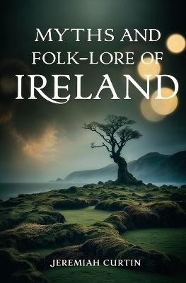Myths and Folk-lore of Ireland