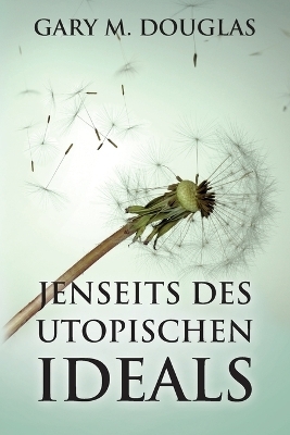 Jenseits des utopischen Ideals (German) - Gary M Douglas