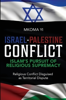Israel- Palestine Conflict, Islam's Pursuit of Religious Supremacy - Mkoma Yi