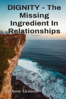 DIGNITY - The Missing Ingredient In Relationships - Anthony Ekanem