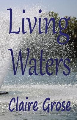 Living Waters - Claire E Grose