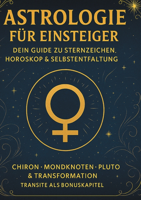 Astrologie f&uuml;r Einsteiger - Dein Guide zu Sternzeichen, Horoskop & Selbstentfaltung - Chris Dibbert